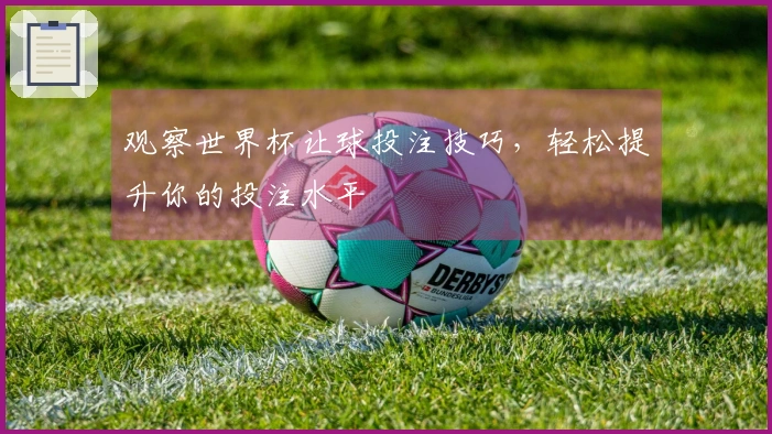观察世界杯让球投注技巧，轻松提升你的投注水平