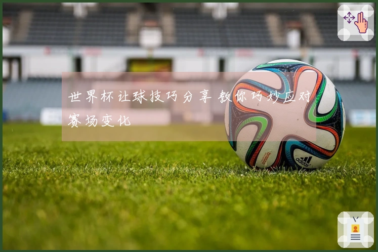世界杯让球技巧分享 教你巧妙应对赛场变化